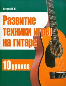 Павел Петров - Развитие техники игры на гитаре. 10 уроков обложка книги Павел Петров - Развитие техники игры на гитаре. 10 уроков обложка книги