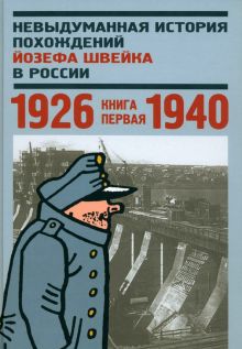 Невыдуманная история похождений Йозефа Швейка в России. Книга 1. 1926-1940