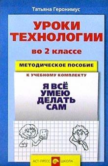 Татьяна Геронимус - Уроки технологии во 2 классе: Методическое пособие к уч. комплекту "Я все умею делать сам" обложка книги Татьяна Геронимус - Уроки технологии во 2 классе: Методическое пособие к уч. комплекту "Я все умею делать сам" обложка книги