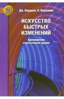 Нардонэ, Вацлавик - Искусство быстрых изменений. Краткосрочная стратегическая терапия обложка книги Нардонэ, Вацлавик - Искусство быстрых изменений. Краткосрочная стратегическая терапия обложка книги