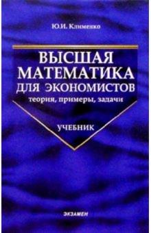 Юрий Клименко - Высшая математика для экономистов: теории, примеры, задачи: Учебник для вузов обложка книги Юрий Клименко - Высшая математика для экономистов: теории, примеры, задачи: Учебник для вузов обложка книги