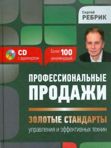 Сергей Ребрик - Профессиональные продажи: "золотые стандарты" управления и эффективных техник (+СD) обложка книги Сергей Ребрик - Профессиональные продажи: "золотые стандарты" управления и эффективных техник (+СD) обложка книги