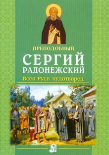 Преподобный Сергий Радонежский. Всея Руси чудотворец обложка книги Преподобный Сергий Радонежский. Всея Руси чудотворец обложка книги