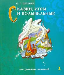 Ольга Шехова - Сказки, игры и колыбельные для развития малышей обложка книги Ольга Шехова - Сказки, игры и колыбельные для развития малышей обложка книги