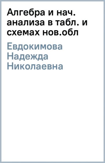 Надежда Евдокимова - Алгебра и нач. анализа в табл. и схемах (нов.обл) обложка книги Надежда Евдокимова - Алгебра и нач. анализа в табл. и схемах (нов.обл) обложка книги