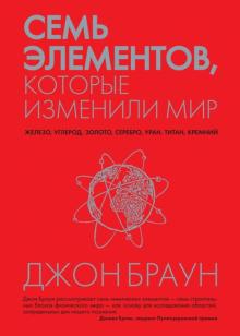 Джон Браун - Семь элементов, которые изменили мир обложка книги Джон Браун - Семь элементов, которые изменили мир обложка книги