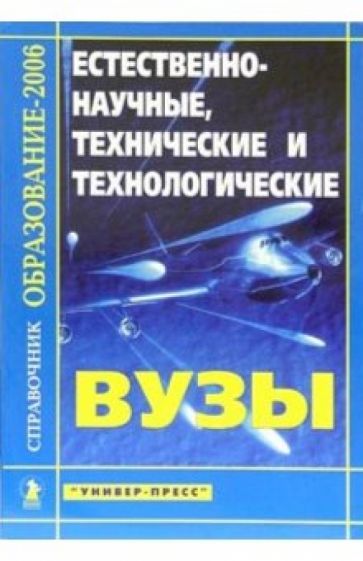 Естественно-научные, технические и технологические ВУЗЫ: Справочник "Образование - 2006" обложка книги Естественно-научные, технические и технологические ВУЗЫ: Справочник "Образование - 2006" обложка книги