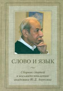 Слово и язык. Сборник статей к восьмидесятилетию академика Ю.Д. Апресяна обложка книги Слово и язык. Сборник статей к восьмидесятилетию академика Ю.Д. Апресяна обложка книги