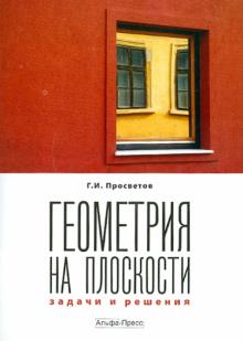 Георгий Просветов - Геометрия на плоскости. Задачи и решения обложка книги Георгий Просветов - Геометрия на плоскости. Задачи и решения обложка книги