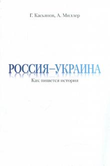 Касьянов, Миллер - Россия - Украина. Как пишется история. Диалоги. Лекции. Статьи обложка книги Касьянов, Миллер - Россия - Украина. Как пишется история. Диалоги. Лекции. Статьи обложка книги