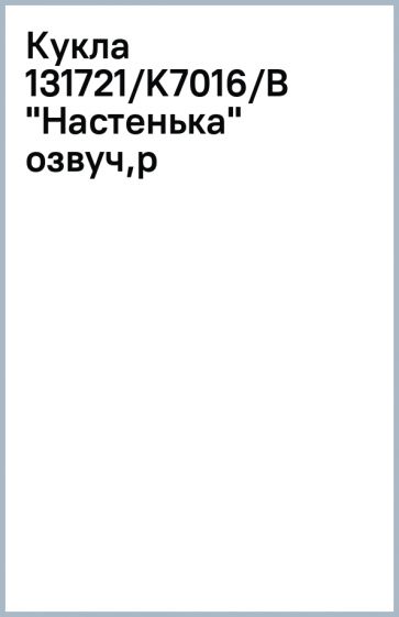 Кукла 131721/K7016/B "Настенька" озвуч,р Кукла 131721/K7016/B "Настенька" озвуч,р
