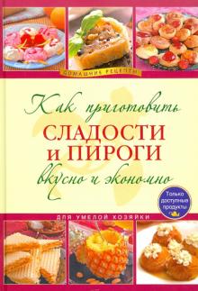 Как приготовить сладости и пироги вкусно и экономично обложка книги Как приготовить сладости и пироги вкусно и экономично обложка книги