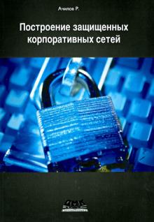 Рашид Ачилов - Построение защищенных корпоративных сетей обложка книги Рашид Ачилов - Построение защищенных корпоративных сетей обложка книги