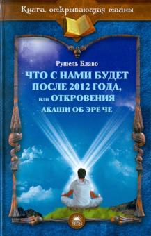 Рушель Блаво - Что с нами будет после 2012 года, или Откровения Акаши об Эре Че обложка книги Рушель Блаво - Что с нами будет после 2012 года, или Откровения Акаши об Эре Че обложка книги