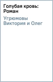 Угрюмовы Виктория и Олег - Голубая кровь: Роман обложка книги Угрюмовы Виктория и Олег - Голубая кровь: Роман обложка книги