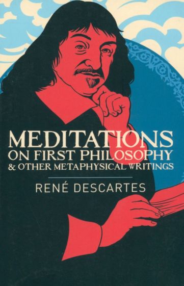 Meditations on First Philosophy &amp; Other Metaphysical Writings