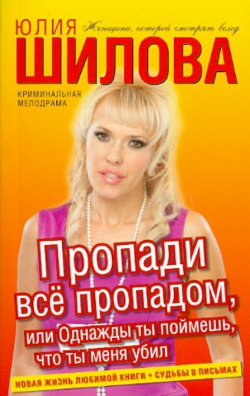 Юлия Шилова - Пропади все пропадом, или Однажды ты поймешь, что ты меня убил обложка книги Юлия Шилова - Пропади все пропадом, или Однажды ты поймешь, что ты меня убил обложка книги