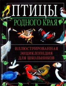 Птицы родного края. Иллюстрированная энциклопедия для школьников