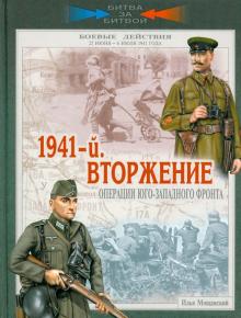 Илья Мощанский - 1941-й. Вторжение. Операции Юго-Западного фронта. 22 июня - 6 июля 1941 года обложка книги Илья Мощанский - 1941-й. Вторжение. Операции Юго-Западного фронта. 22 июня - 6 июля 1941 года обложка книги