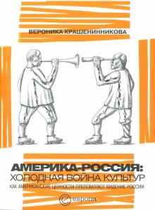 Вероника Крашенинникова - Америка - Россия: Холодная война культур. Как американские ценности преломляют видение России обложка книги Вероника Крашенинникова - Америка - Россия: Холодная война культур. Как американские ценности преломляют видение России обложка книги