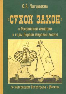 Ольга Чагадаева - "Сухой закон" в Российской империи в годы Первой мировой войны (по материалам Петрограда и Москвы) обложка книги Ольга Чагадаева - "Сухой закон" в Российской империи в годы Первой мировой войны (по материалам Петрограда и Москвы) обложка книги