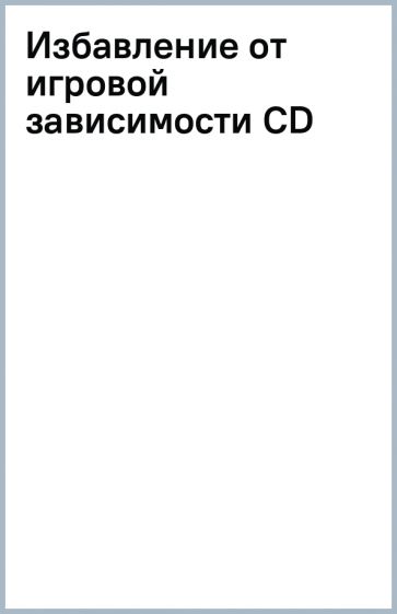 Избавление от игровой зависимости (CD) Избавление от игровой зависимости (CD)