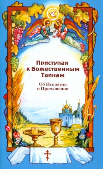 Приступая к Божественным Тайнам. Об Исповеди и Причащении обложка книги Приступая к Божественным Тайнам. Об Исповеди и Причащении обложка книги