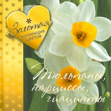 Золотая коллекция цветов. Тюльпаны, нарциссы, гиацинты обложка книги Золотая коллекция цветов. Тюльпаны, нарциссы, гиацинты обложка книги