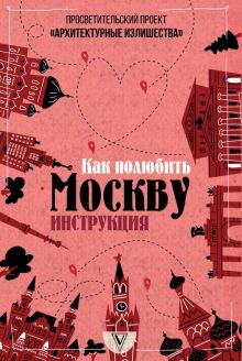 Архитектурные излишества. Как полюбить Москву