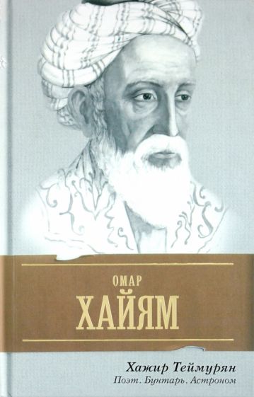 Хажир Теймурян - Омар Хайям. Поэт, бунтарь, астроном обложка книги Хажир Теймурян - Омар Хайям. Поэт, бунтарь, астроном обложка книги