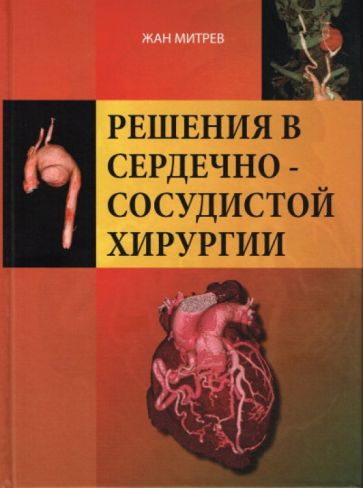 Жан Митрев - Решения в сердечно-сосудистой хирургии обложка книги Жан Митрев - Решения в сердечно-сосудистой хирургии обложка книги