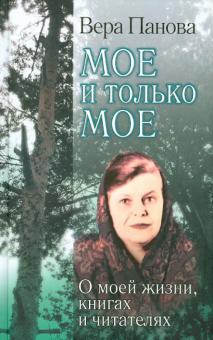Вера Панова - Мое и только мое. О моей жизни, книгах и читателях обложка книги Вера Панова - Мое и только мое. О моей жизни, книгах и читателях обложка книги