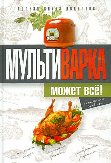 Мультиварка может все! Полная книга рецептов обложка книги Мультиварка может все! Полная книга рецептов обложка книги
