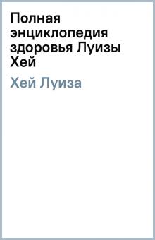 Луиза Хей - Полная энциклопедия здоровья Луизы Хей обложка книги Луиза Хей - Полная энциклопедия здоровья Луизы Хей обложка книги