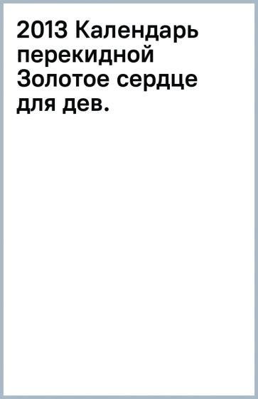 2013 Календарь перекидной Золотое сердце для дев. обложка книги 2013 Календарь перекидной Золотое сердце для дев. обложка книги