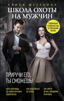 Алиса Метелина - Школа охоты на мужчин. Приручи его, ты сможешь! обложка книги Алиса Метелина - Школа охоты на мужчин. Приручи его, ты сможешь! обложка книги