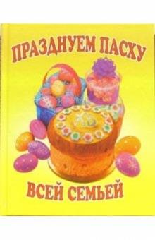Празднуем Пасху всей семьей обложка книги Празднуем Пасху всей семьей обложка книги