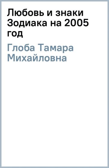 Тамара Глоба - Любовь и знаки Зодиака на 2005 год обложка книги Тамара Глоба - Любовь и знаки Зодиака на 2005 год обложка книги
