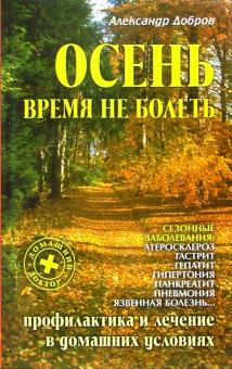 Александр Добров - Осень. Время не болеть: Профилактика и лечение сезонных заболеваний в домашних условиях обложка книги Александр Добров - Осень. Время не болеть: Профилактика и лечение сезонных заболеваний в домашних условиях обложка книги
