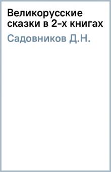 Д.Н. Садовников - Великорусские сказки в 2-х книгах обложка книги Д.Н. Садовников - Великорусские сказки в 2-х книгах обложка книги