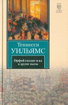 Теннесси Уильямс - Орфей сходит в ад. Лето и дыхание зимы. Сладкоголосая птица юности обложка книги Теннесси Уильямс - Орфей сходит в ад. Лето и дыхание зимы. Сладкоголосая птица юности обложка книги