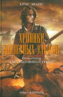 Крис Эванс - Хроники железных эльфов. Книга 2. Свет пылающих теней обложка книги Крис Эванс - Хроники железных эльфов. Книга 2. Свет пылающих теней обложка книги