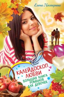 Елена Нестерина - Калейдоскоп любви. Большая книга романов для девочек обложка книги Елена Нестерина - Калейдоскоп любви. Большая книга романов для девочек обложка книги