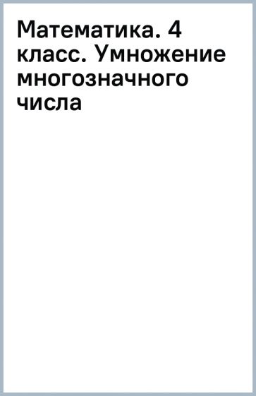 Математика. 4 класс. Умножение многозначного числа обложка книги Математика. 4 класс. Умножение многозначного числа обложка книги