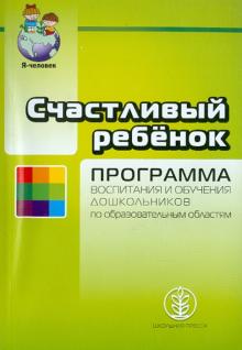 Счастливый ребенок. Программа воспитания и обучения дошкольников по образовательным областям