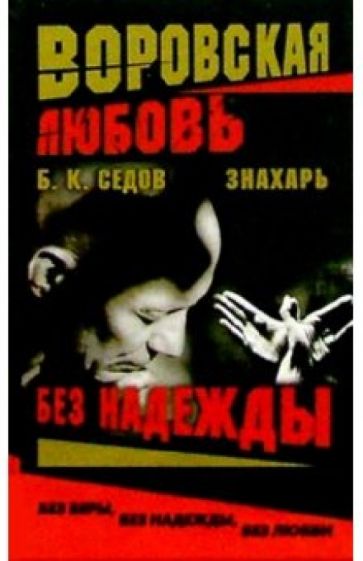Борис Седов - Воровская любовь. Знахарь. Без Надежды: Роман обложка книги Борис Седов - Воровская любовь. Знахарь. Без Надежды: Роман обложка книги