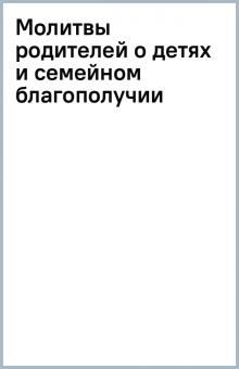 Молитвы родителей о детях и семейном благополучии обложка книги Молитвы родителей о детях и семейном благополучии обложка книги