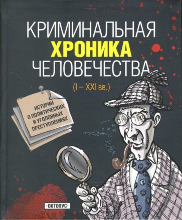 Игорь Джохадзе - Криминальная хроника человечества (I - XXI вв.). Истории о политических и уголовных преступлениях обложка книги Игорь Джохадзе - Криминальная хроника человечества (I - XXI вв.). Истории о политических и уголовных преступлениях обложка книги