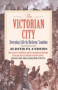 Judith Flanders - The Victorian City. Everyday Life in Dickens' London
