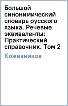Александр Кожевников - Большой синонимический словарь русского языка. Речевые эквиваленты: Практический справочник. Том 2 обложка книги Александр Кожевников - Большой синонимический словарь русского языка. Речевые эквиваленты: Практический справочник. Том 2 обложка книги